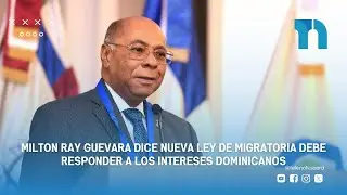 Milton Ray Guevara dice nueva ley de migratoria debe responder a los intereses dominicanos