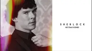 Sherlock hot/bad scenes