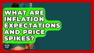 What Are Inflation Expectations And Price Spikes? - Inflation Insight Channel