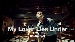 My Lover Lies Under | Hannibal & Will