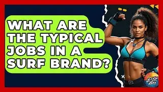 What Are The Typical Jobs In A Surf Brand? - Action Sports Arena