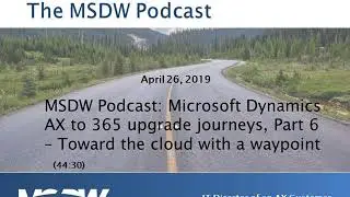 MSDW Podcast: Microsoft Dynamics AX to 365 upgrade journeys, Part 6 &ndash; Toward the cloud with a...