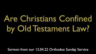 Are Christians Confined by Old Testament Law? | Greek Orthodox Sermon (12/4/22)