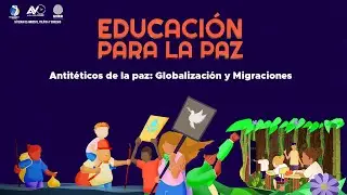 EP 02: Antit&eacute;ticos de la paz: Globalizaci&oacute;n y Migraciones