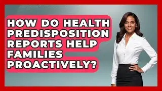 How Do Health Predisposition Reports Help Families Proactively? - Genetic Wellness for Families