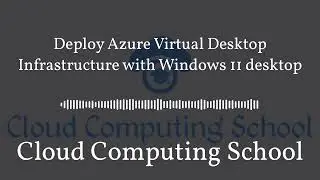Deploy Azure Virtual Desktop Infrastructure with Windows 11 desktop | Cloud Computing School