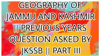 GEOGRAPHY OF J&K || PREVIOUS YEARS QUESTION ASKED BY JKSSB || PART III