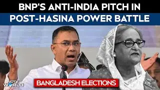 Bangladesh Elections: BNP's Anti-India Pitch In Post-Hasina Power Battle
