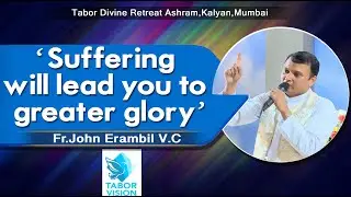 Suffering will lead you to greater glory |  Fr John Erambil VC