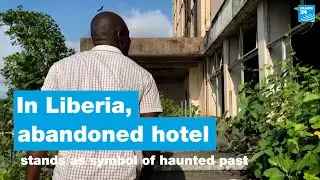 In Liberia, abandoned hotel stands as symbol of haunted past &bull; FRANCE 24 English