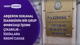 Abşeron Sukanal İdarəsinin bir qrup əməkdaşı işdən &ccedil;ıxarılıb - İddialara RƏSMİ CAVAB