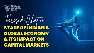 Fireside Chat on State of Indian and Global Economy and its Impact on Capital Markets