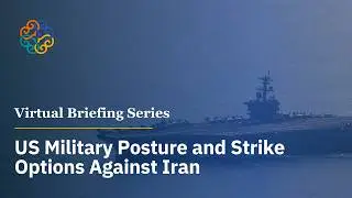Virtual Briefing Series | US Military Posture and Strike Options Against Iran