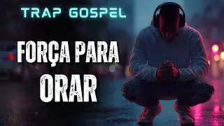 FORÇAS PARA ORAR E VENCER - TRAP GOSPEL 🔥🙏