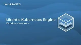 Kubernetes on Windows support in Mirantis Kubernetes Engine 3.1