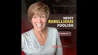 Timeout&mdash;Messy, Rebellious, & Foolish