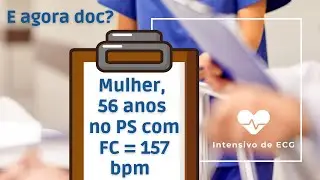 Caso cl&iacute;nico: Mulher de 56 anos no PS com FC = 157 bpm
