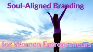 Soul Aligned Branding for Women Entrepreneurs: Inspirational Business Women Show Preview