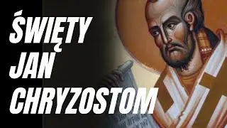JAN CHRYZOSTOM - ZŁOTOUSTY BISKUP kt&oacute;ry ZGINĄŁ za PRAWDĘ