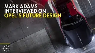 Opel Head of Design Mark Adams Gives Future Outlook
