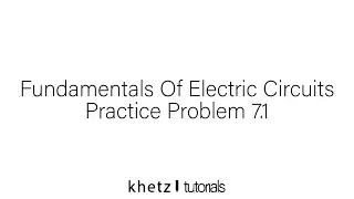 Fundamentals Of Electric Circuits Practice Problem 7.1