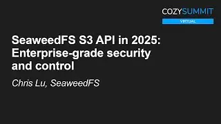 SeaweedFS S3 API in 2025: Enterprise‑grade security and control - Chris Lu, SeaweedFS