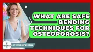 What Are Safe Bending Techniques For Osteoporosis? - Osteoporosis Support Network