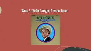 Wait A Little Longer, Please Jesus  - Bill Monroe & His Blue Grass Boys