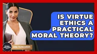 Is Virtue Ethics A Practical Moral Theory? - Moral Politics Experts