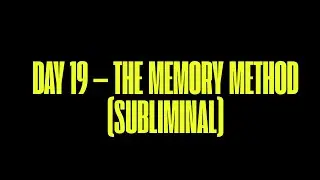 DAY 19 &mdash; THE MEMORY METHOD (SUBLIMINAL)