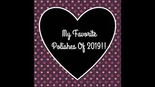 My Favorite Polishes Of 2019!