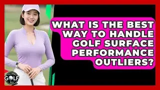 What Is The Best Way To Handle Golf Surface Performance Outliers? - All About Golf Pros