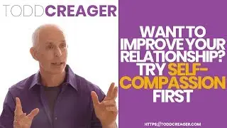 Improve Your Relationship Through Self Compassion | Therapist Todd Creager