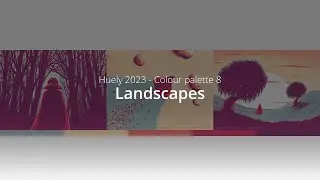Huely 2023 - colour palette 8 - Landscapes and Hindsight