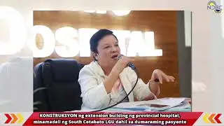 KONSTRUKSYON ng extension building ng provincial hospital, minamadali ng South Cotabato LGU