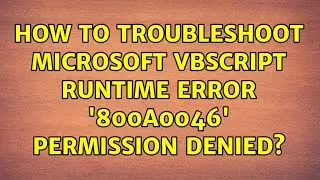 How to troubleshoot Microsoft VBScript runtime error '800a0046' Permission denied?