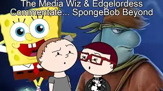 The Media Wiz and Edgelordess Commentate... SpongeBob Beyond