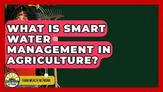What Is Smart Water Management In Agriculture? - Farm Wealth Network