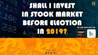 SHALL I INVEST IN STOCK MARKET BEFORE ELECTION IN 2019??