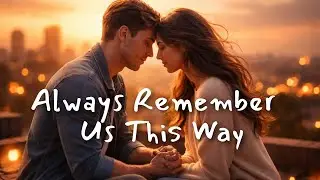Always Remember Us This Way | Valentine&rsquo;s Day Love Song 2026 | Romantic Emotional Ballad