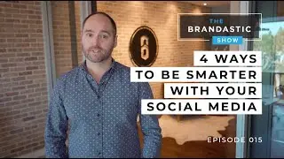 4 Ways to be Smarter with Your Social Media | The Brandastic Show #015