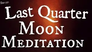 Day 55: Last Quarter Moon Meditation