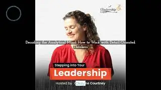 Decoding the Analytical Mind: How to Work with Detail-Oriented Thinkers | Stepping Into your...
