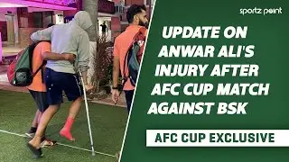 AFC Cup 2023 Exclusive | Update on Anwar Ali&rsquo;s injury after the Bashundhara Kings game