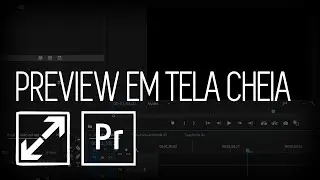 Adobe Premiere: PREVIEW em TELA CHEIA/FULLSCREEN