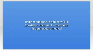 Using mongoose to add new field to existing document in mongodb through update method