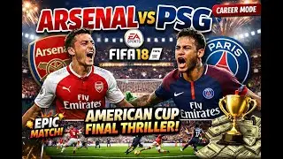 FIFA 18 Arsenal FC Manager Career- Arsenal vs Paris Saints Germans American CUP Final Thriller