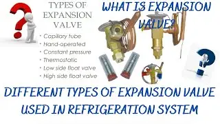 WHAT IS EXPANSION VALVE? & DIFFERENT TYPES OF EXPANSION VALVES USED IN REFRIGERATION SYSTEM.