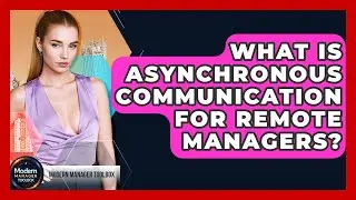 What Is Asynchronous Communication For Remote Managers? - Modern Manager Toolbox