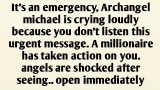 It's an emergency, Archangel michael is crying loudly because you don't listen this urgent message